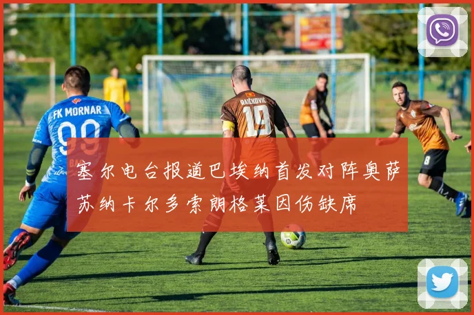 塞尔电台报道巴埃纳首发对阵奥萨苏纳卡尔多索朗格莱因伤缺席